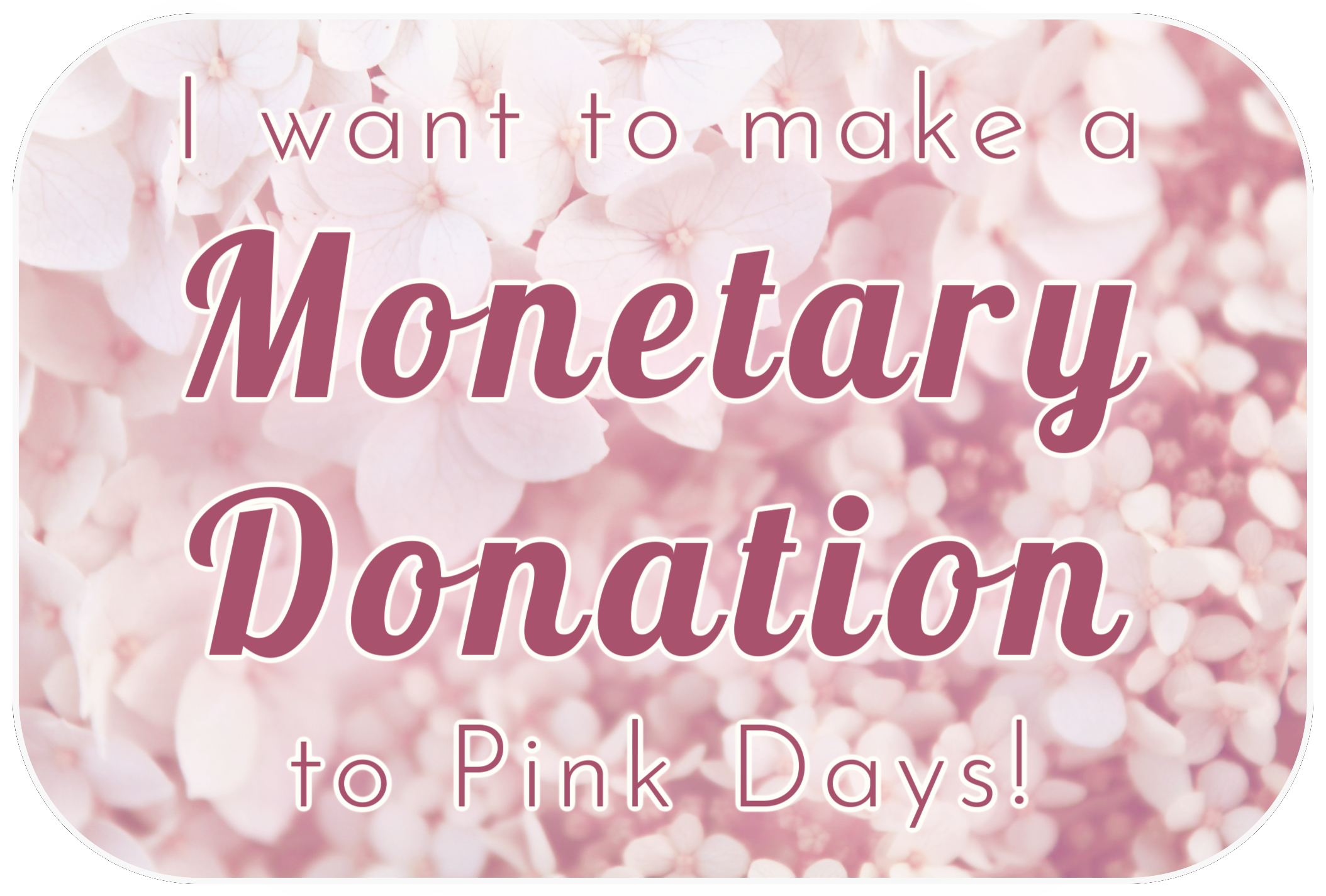 I want to make a Monetary Donation to Pink Days!
